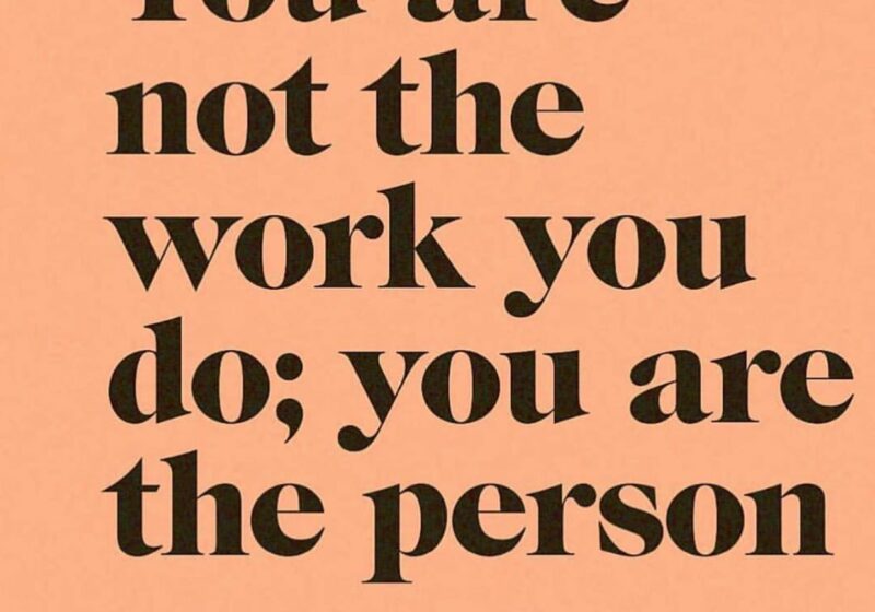 toni Morrison quote "you are not the work you do, you are the person you are."